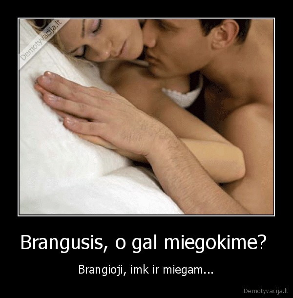 Brangusis, o gal miegokime? 