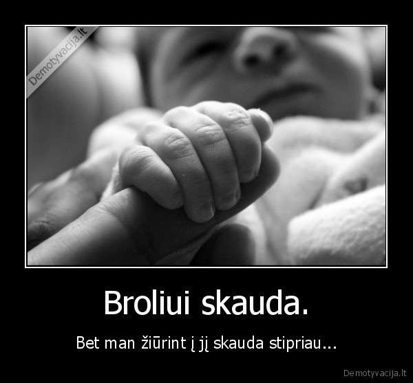broliai,skauda,ziureti,matyti