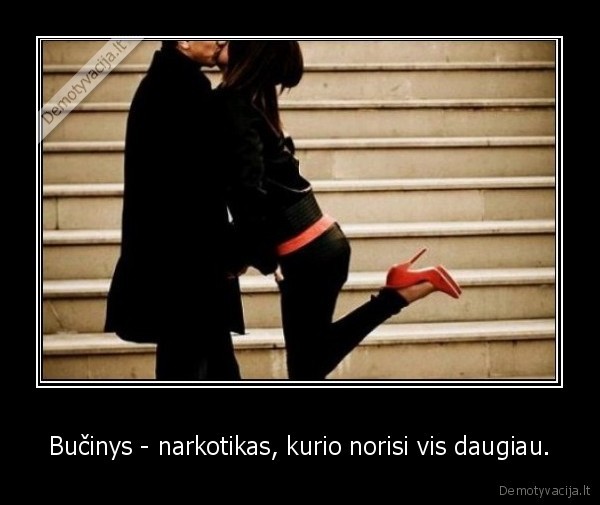 bucinys, narkotikas, noreti, daugiau