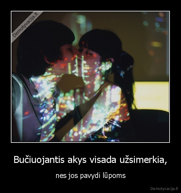 Bučiuojantis akys visada užsimerkia,