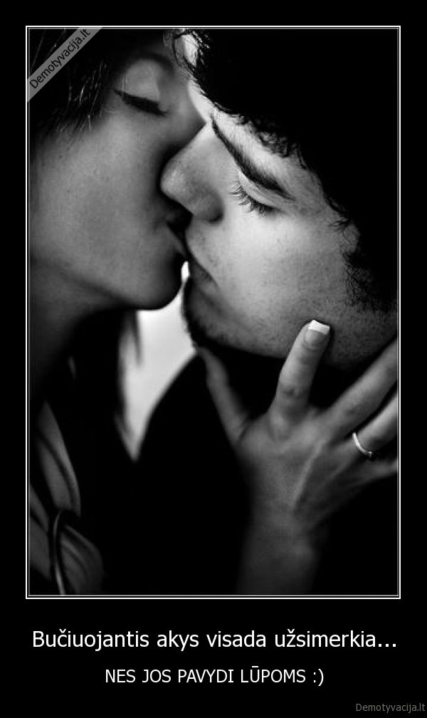 Bučiuojantis akys visada užsimerkia...