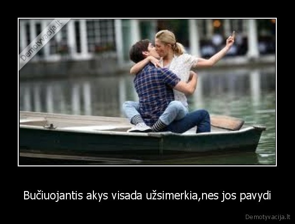 Bučiuojantis akys visada užsimerkia,nes jos pavydi