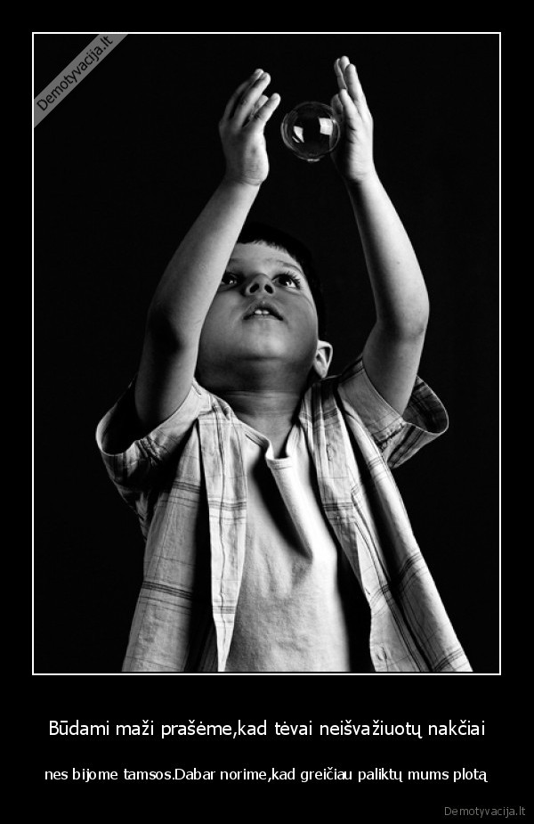 toks, tas, gyvenimas, budami, mazi, praseme, tevai, neisvaziuotu, nes, bijoti, tamsos