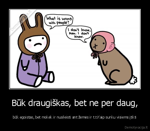 Būk draugiškas, bet ne per daug,