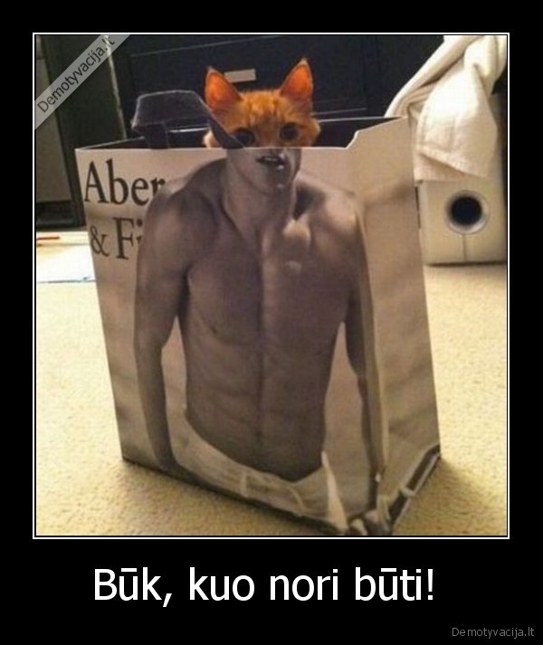 Būk, kuo nori būti! 