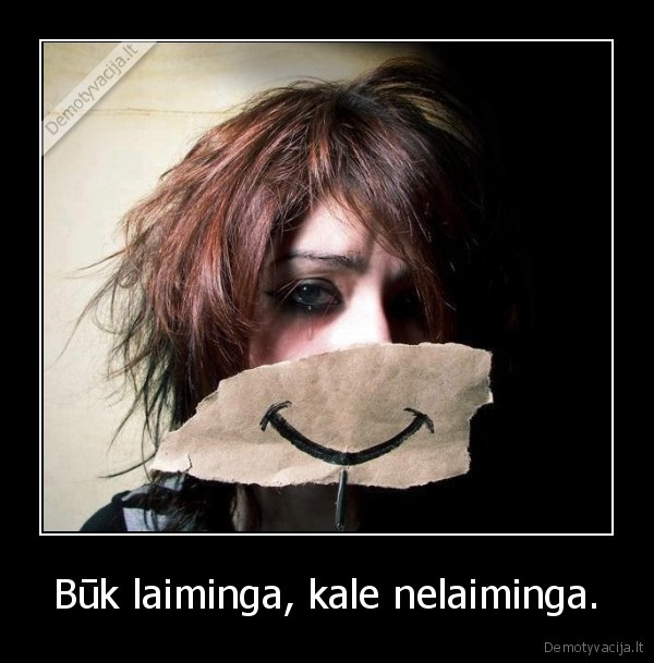 Būk laiminga, kale nelaiminga.