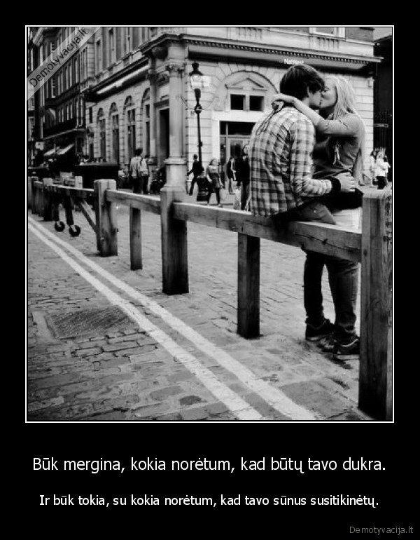 Būk mergina, kokia norėtum, kad būtų tavo dukra.