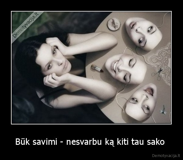 Būk savimi - nesvarbu ką kiti tau sako 