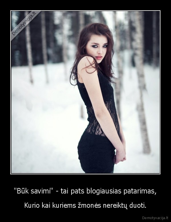 &quot;Būk savimi&quot; - tai pats blogiausias patarimas,