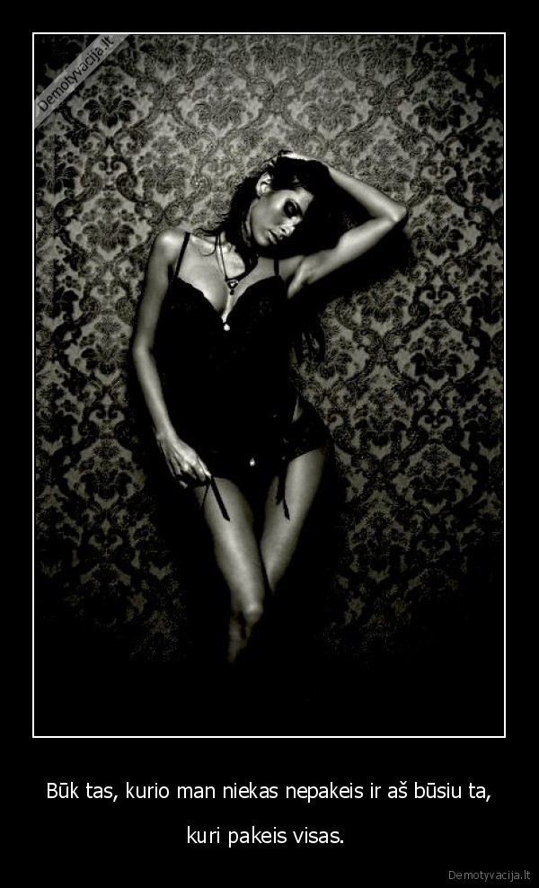 Būk tas, kurio man niekas nepakeis ir aš būsiu ta,