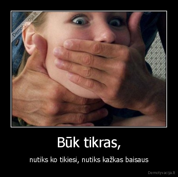 buk, tikras,nutiks, kazkas, baisaus,baisu,nutikimas