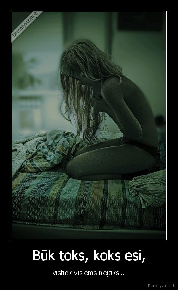 Būk toks, koks esi,