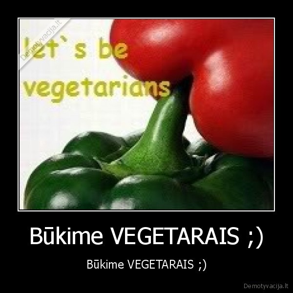 Būkime VEGETARAIS ;)