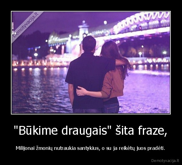 "Būkime draugais" šita fraze,