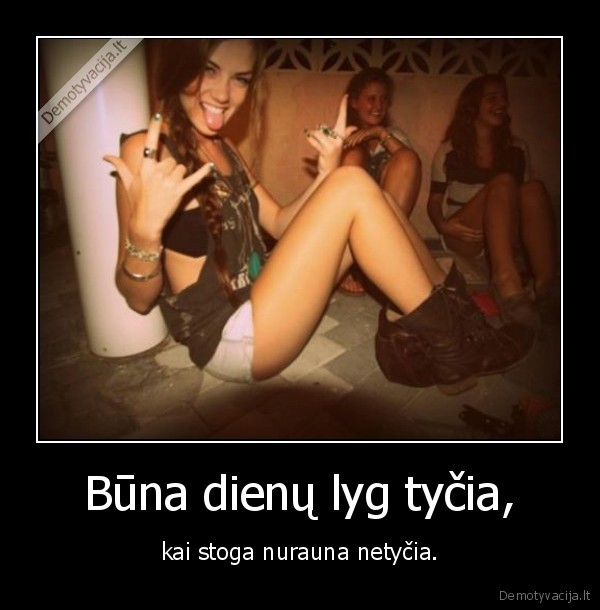 Būna dienų lyg tyčia,