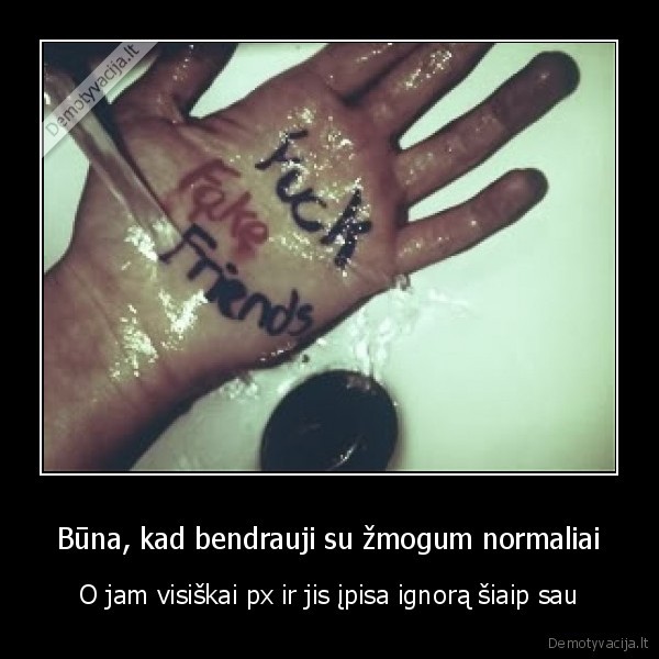 netikri, draugai,ignoras,nekazka,duxai