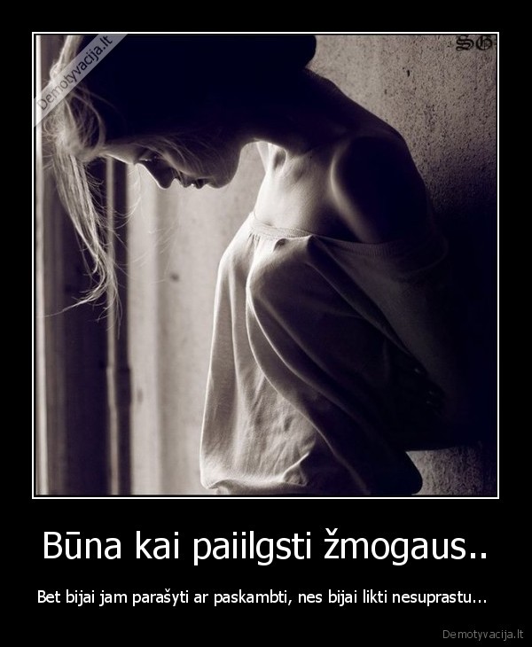 Būna kai paiilgsti žmogaus..