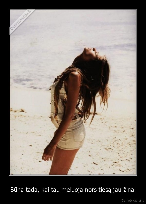 Būna tada, kai tau meluoja nors tiesą jau žinai