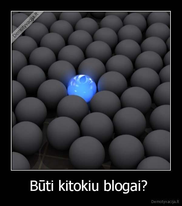 Būti kitokiu blogai? 