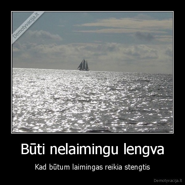 Būti nelaimingu lengva