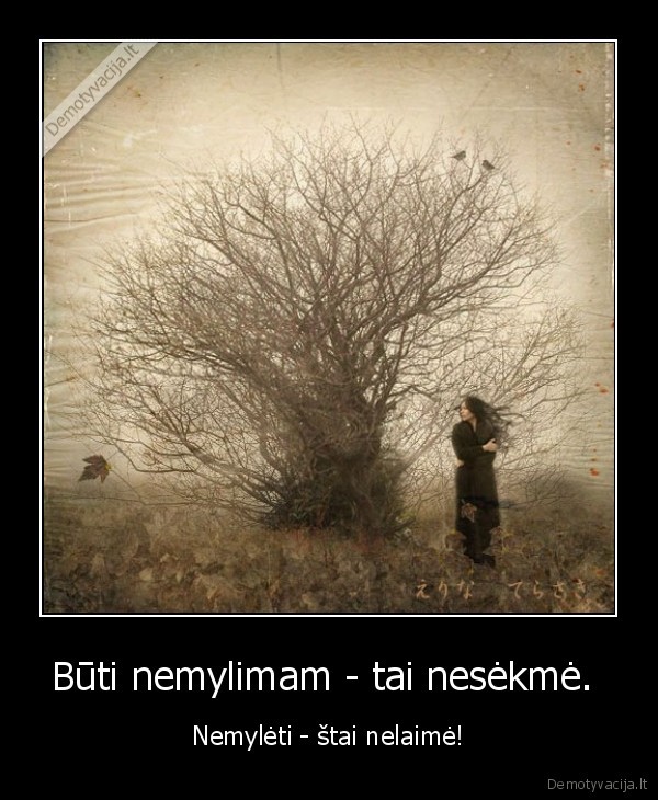 Būti nemylimam - tai nesėkmė. 