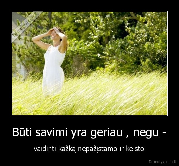 Būti savimi yra geriau , negu -