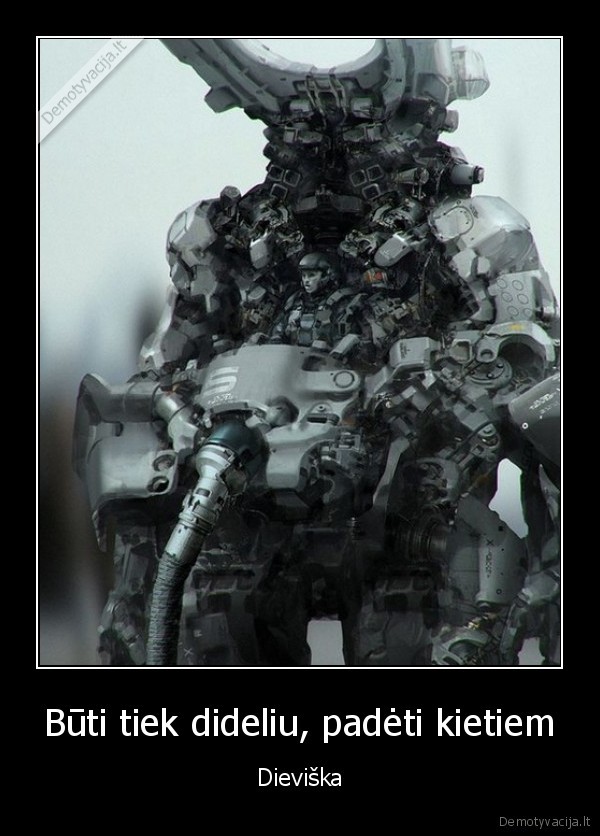 Būti tiek dideliu, padėti kietiem