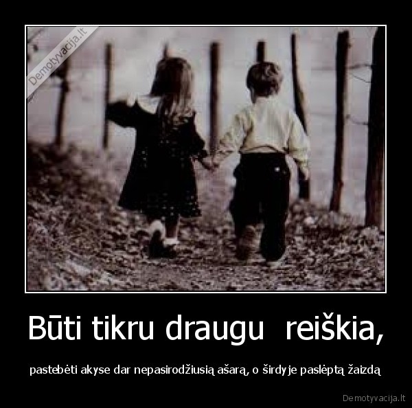 Būti tikru draugu  reiškia,