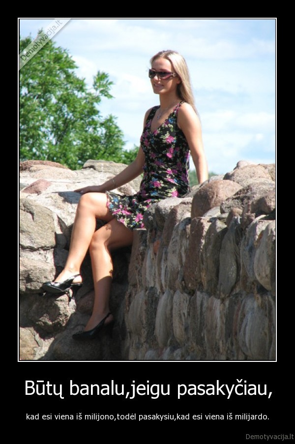 Būtų banalu,jeigu pasakyčiau,