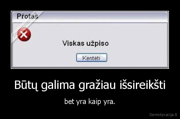 Būtų galima gražiau išsireikšti