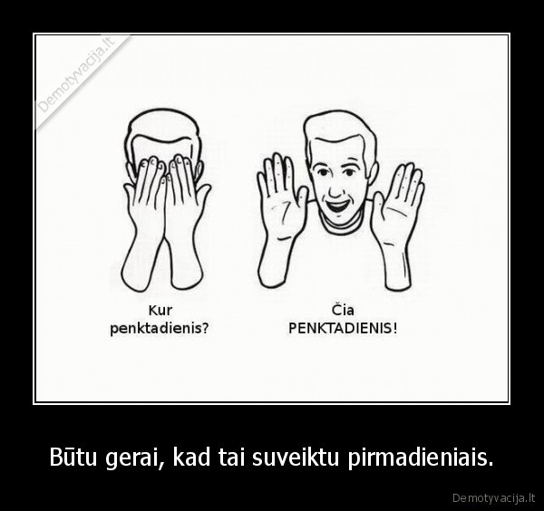 Būtu gerai, kad tai suveiktu pirmadieniais.