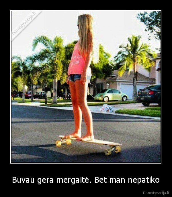 Buvau gera mergaitė. Bet man nepatiko