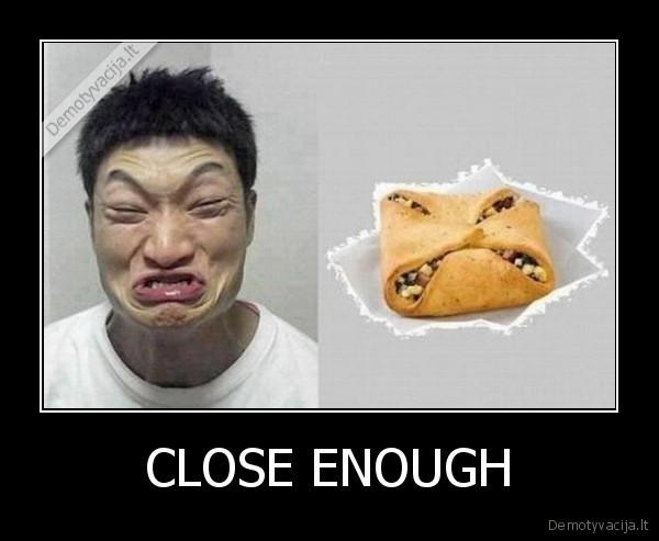 CLOSE ENOUGH