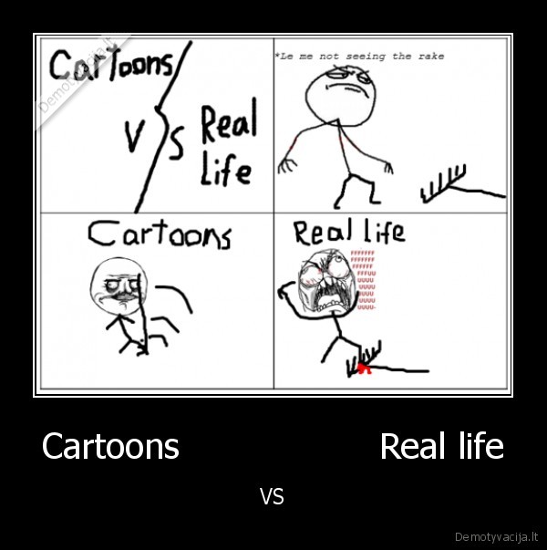 Cartoons                  Real life