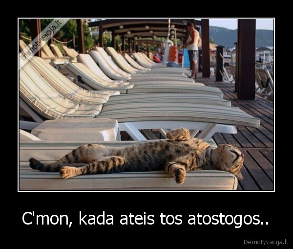 C'mon, kada ateis tos atostogos..