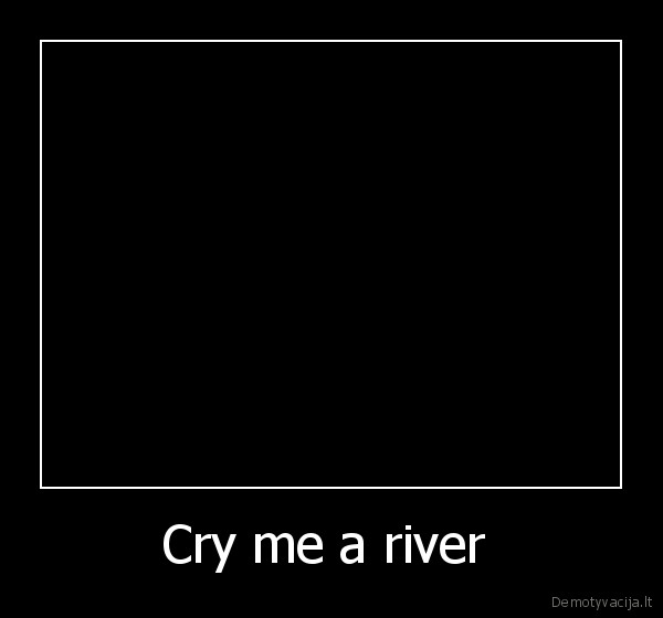 cry, to, me, a, river