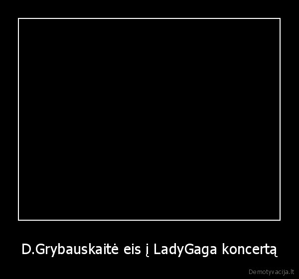 dalia, grybauskaite,lady, gaga, koncertas