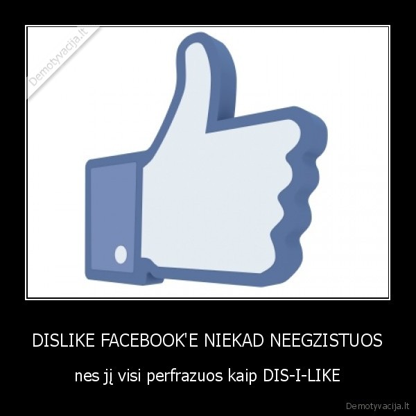 DISLIKE FACEBOOK'E NIEKAD NEEGZISTUOS