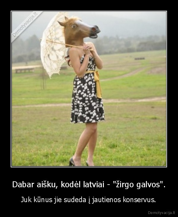 Dabar aišku, kodėl latviai - "žirgo galvos".