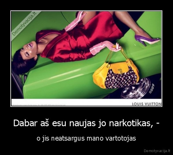 Dabar aš esu naujas jo narkotikas, -