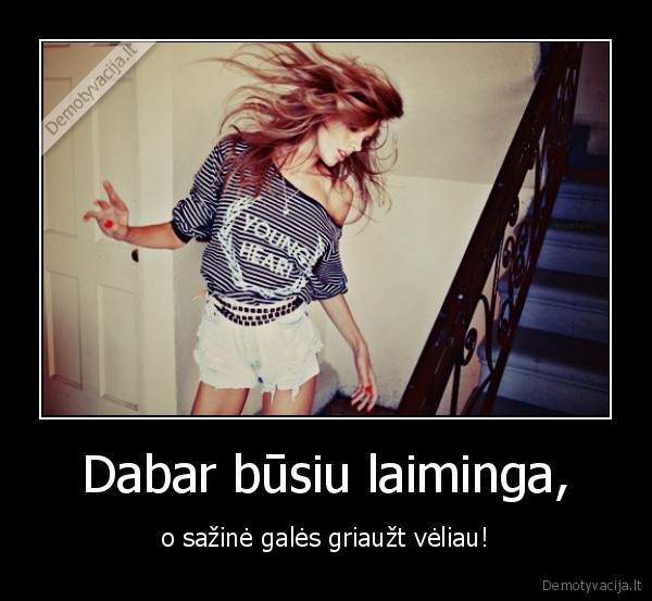 Dabar būsiu laiminga,