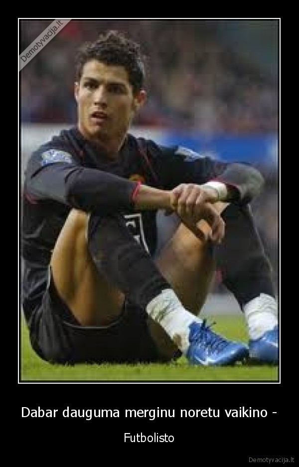 Dabar dauguma merginu noretu vaikino -