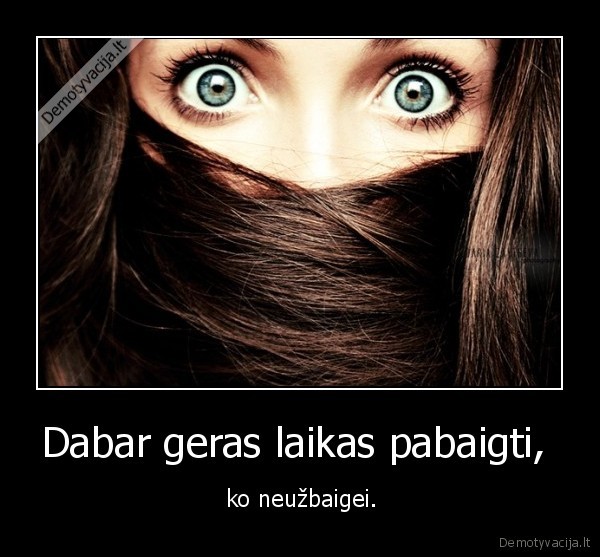 Dabar geras laikas pabaigti, 