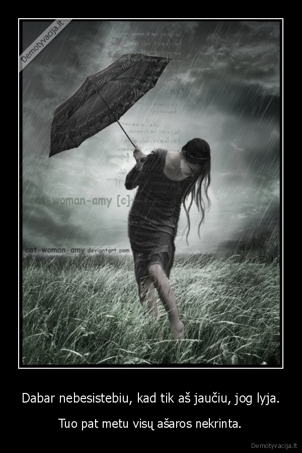 Dabar nebesistebiu, kad tik aš jaučiu, jog lyja.