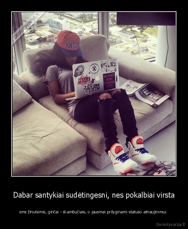 Dabar santykiai sudėtingesni, nes pokalbiai virsta