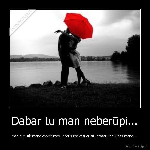 Dabar tu man neberūpi...