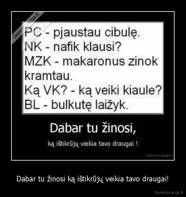 Dabar tu žinosi ką ištikrūjų veikia tavo draugai!