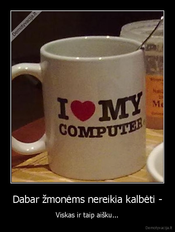 Dabar žmonėms nereikia kalbėti -