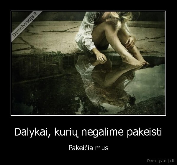 Dalykai, kurių negalime pakeisti