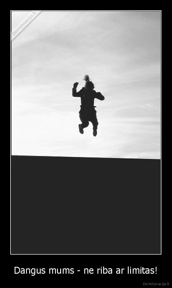 Dangus mums - ne riba ar limitas!